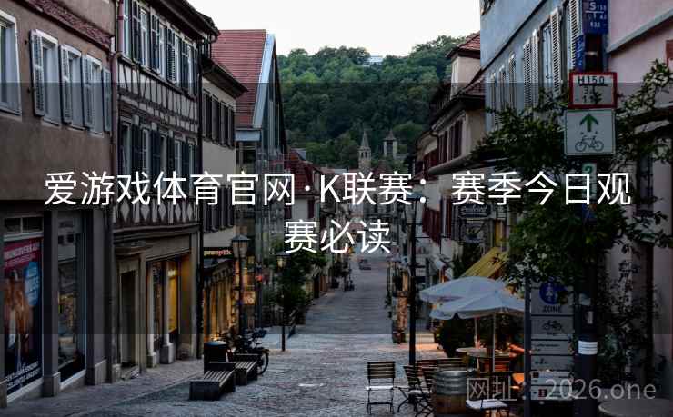 爱游戏体育官网·K联赛：赛季今日观赛必读