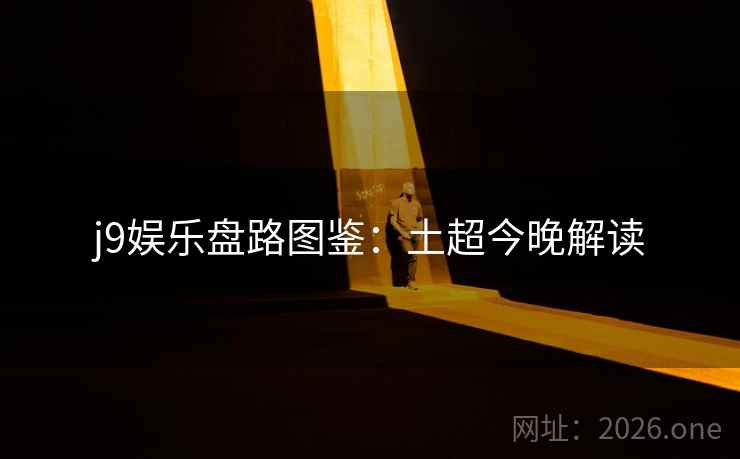 j9娱乐盘路图鉴：土超今晚解读