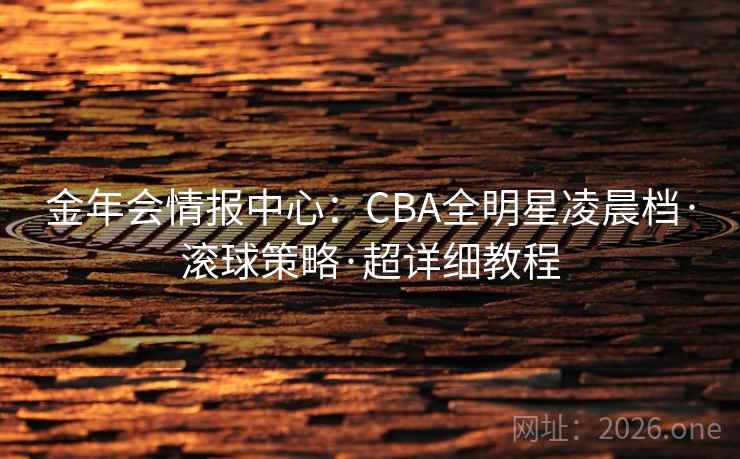 金年会情报中心:CBA全明星凌晨档·滚球策略·超详细教程