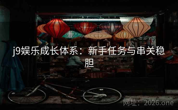j9娱乐成长体系:新手任务与串关稳胆