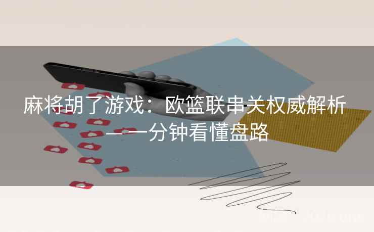 麻将胡了游戏：欧篮联串关权威解析 — 一分钟看懂盘路