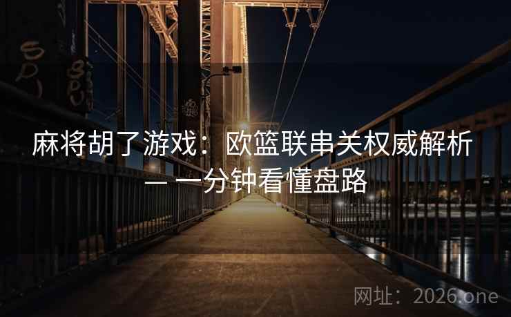 麻将胡了游戏:欧篮联串关权威解析 — 一分钟看懂盘路