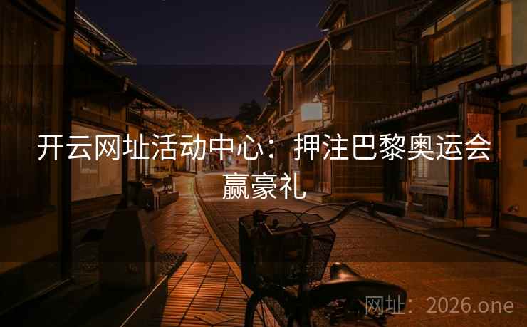 开云网址活动中心：押注巴黎奥运会赢豪礼