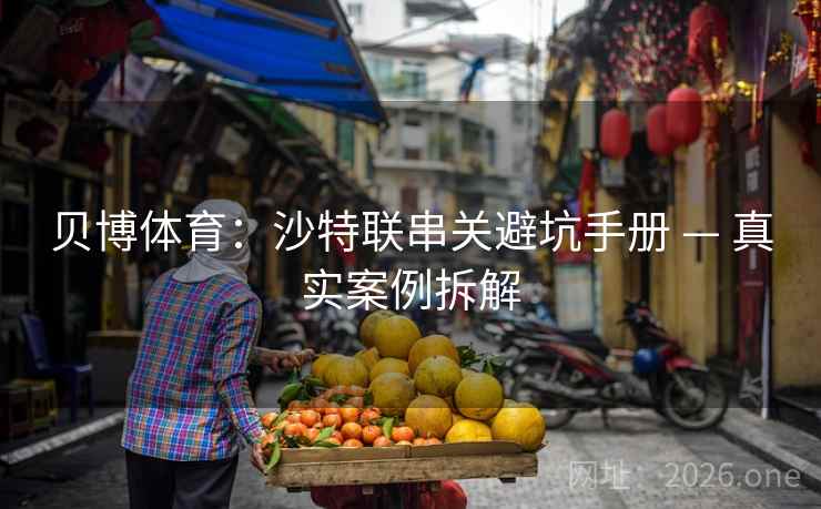 贝博体育：沙特联串关避坑手册 — 真实案例拆解