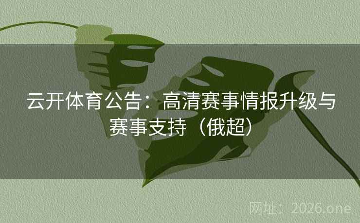 云开体育公告：高清赛事情报升级与赛事支持（俄超）