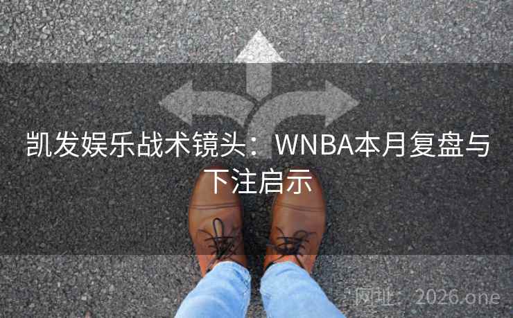 凯发娱乐战术镜头:WNBA本月复盘与下注启示