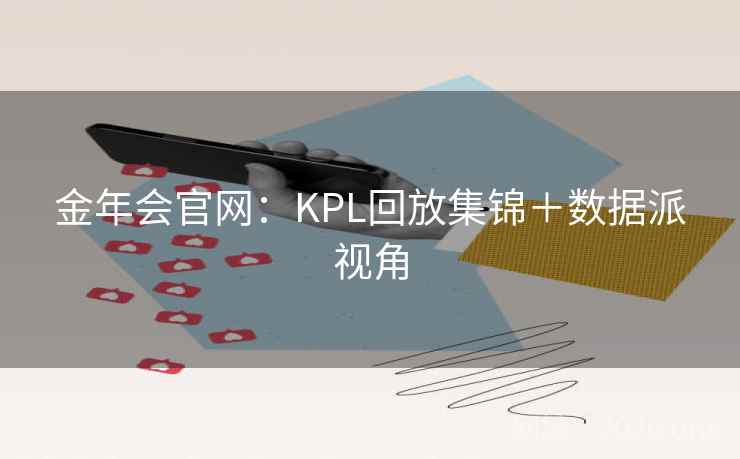 金年会官网:KPL回放集锦+数据派视角