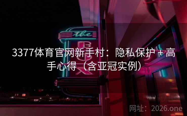 3377体育官网新手村:隐私保护 + 高手心得(含亚冠实例)