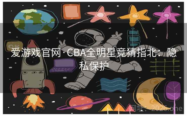 爱游戏官网·CBA全明星竞猜指北：隐私保护