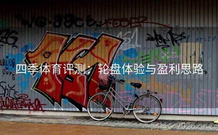 四季体育评测:轮盘体验与盈利思路