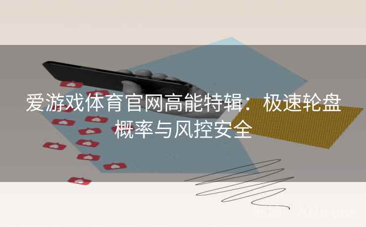 爱游戏体育官网高能特辑：极速轮盘概率与风控安全
