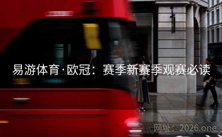 易游体育·欧冠:赛季新赛季观赛必读