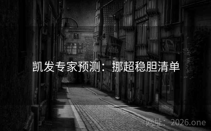 详细阅读:凯发专家预测:挪超稳胆清单 凯发专家预测:挪超稳胆清单