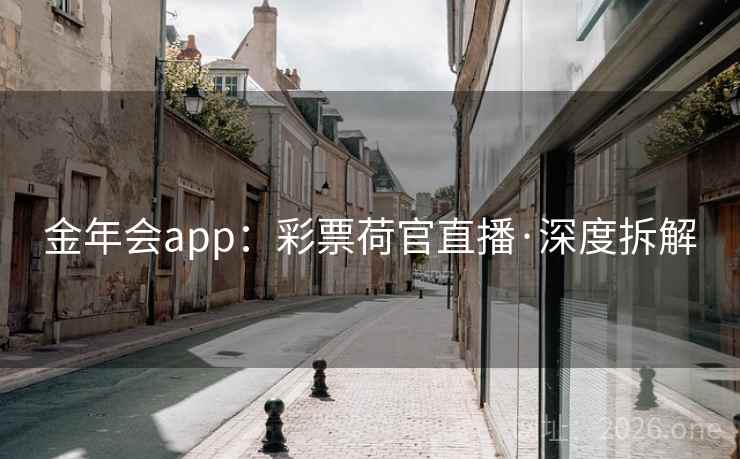 金年会app:彩票荷官直播·深度拆解