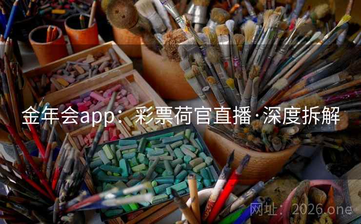 金年会app:彩票荷官直播·深度拆解