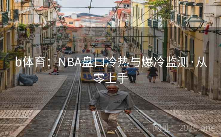 详细阅读:b体育:NBA盘口冷热与爆冷监测·从零上手 b体育:NBA盘口冷热与爆冷监测·从零上手