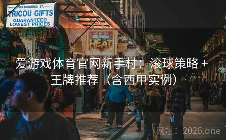 爱游戏体育官网新手村:滚球策略 + 王牌推荐(含西甲实例)