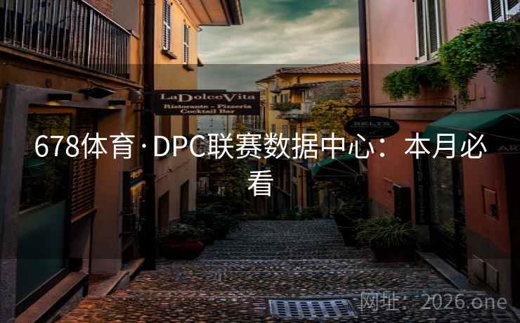 详细阅读:678体育·DPC联赛数据中心:本月必看 678体育·DPC联赛数据中心:本月必看