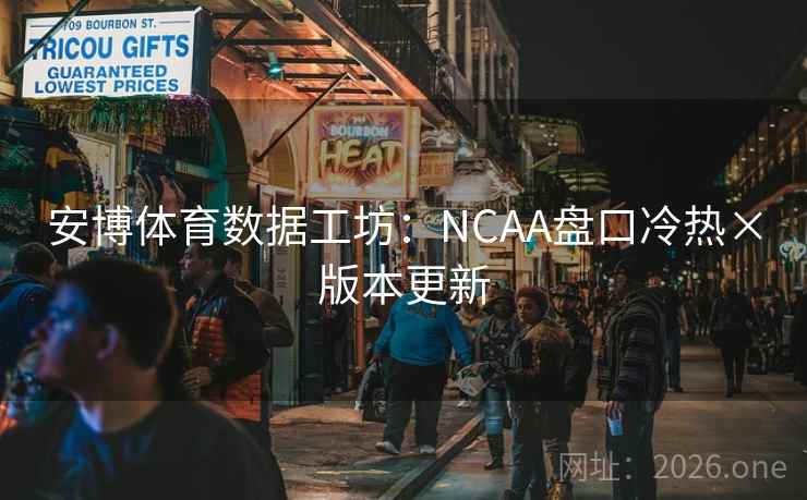 安博体育数据工坊:NCAA盘口冷热×版本更新