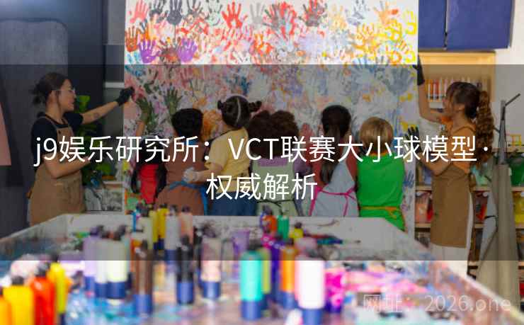 j9娱乐研究所:VCT联赛大小球模型·权威解析