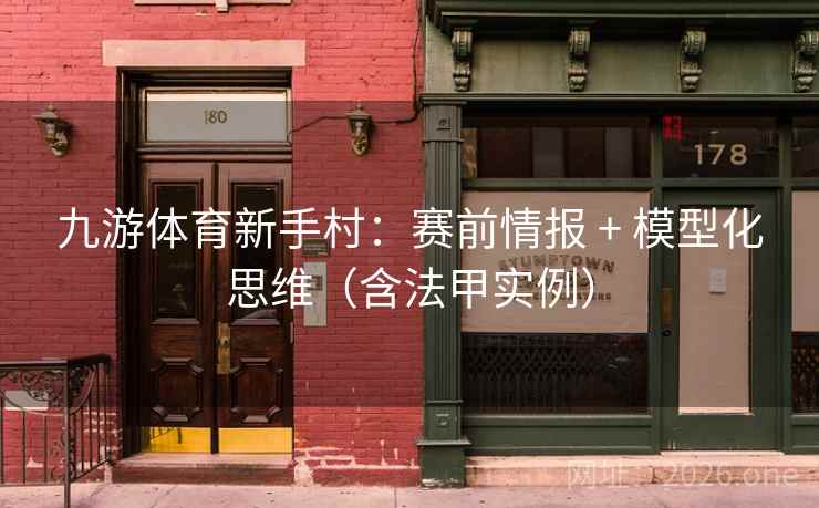 九游体育新手村:赛前情报 + 模型化思维(含法甲实例)